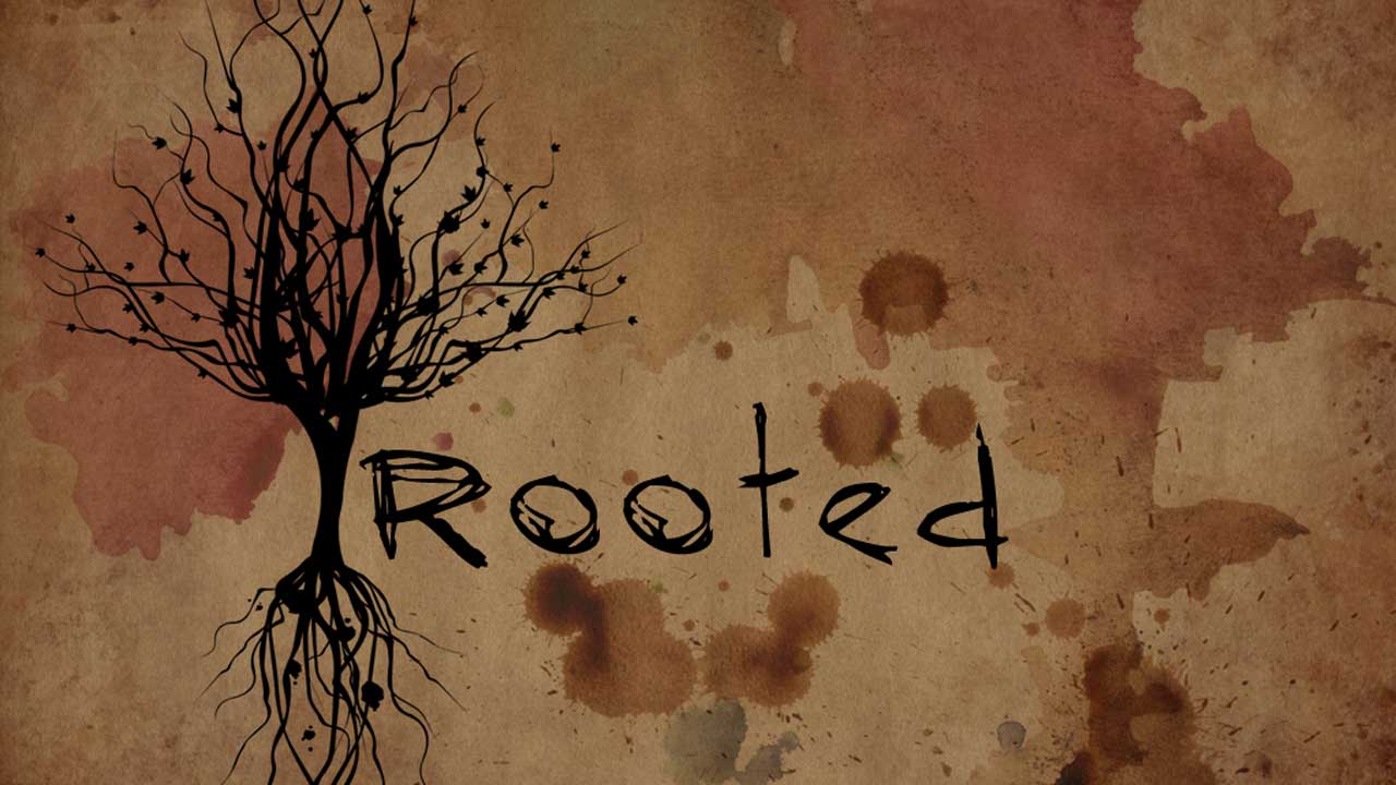 Rooted. I am rooted