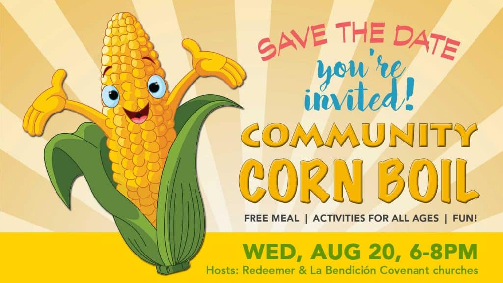 Wed, Aug 20, 6 pm: We love our community and want to meet you at the Corn Boil on our lawn.