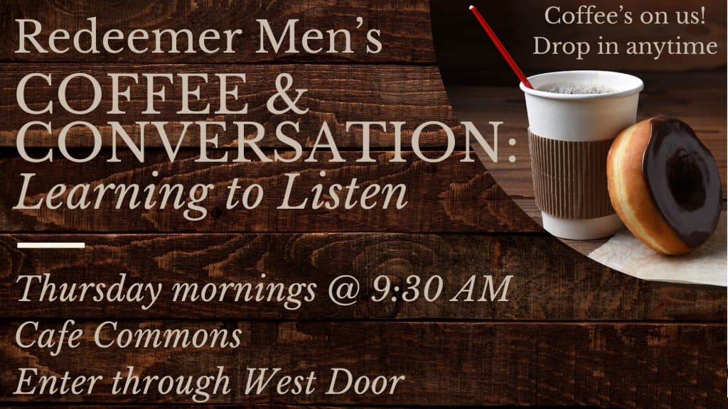 Thursday mornings, 9:30 am: Join Redeemer men at RCC Cafe for coffee & conversing!
